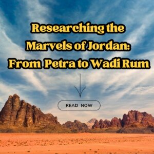 Read more about the article Researching the Marvels of Jordan: From Petra to Wadi Rum