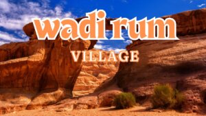 Read more about the article Wadi Rum Village: 5 Amazing Experiences for Your Desert Getaway